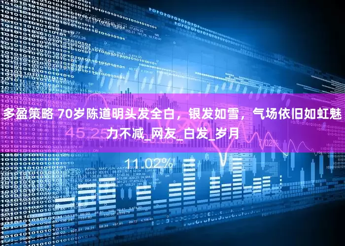 多盈策略 70岁陈道明头发全白，银发如雪，气场依旧如虹魅力不减_网友_白发_岁月
